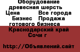 Оборудование древесная шерсть  › Цена ­ 100 - Все города Бизнес » Продажа готового бизнеса   . Краснодарский край,Сочи г.